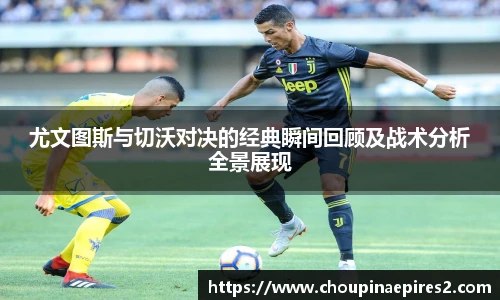 CMP体育尤文图斯与切沃对决的经典瞬间回顾及战术分析全景展现