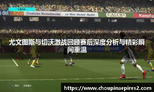CMP体育尤文图斯与切沃激战回顾赛后深度分析与精彩瞬间重温